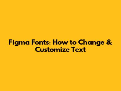 Figma Fonts: How to Change & Customize Text