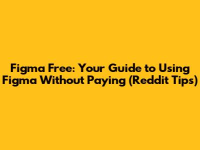 Figma Free: Your Guide to Using Figma Without Paying (Reddit Tips)