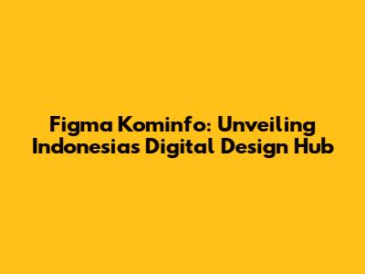 Figma Kominfo: Unveiling Indonesia's Digital Design Hub