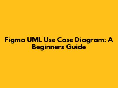 Figma UML Use Case Diagram: A Beginner's Guide