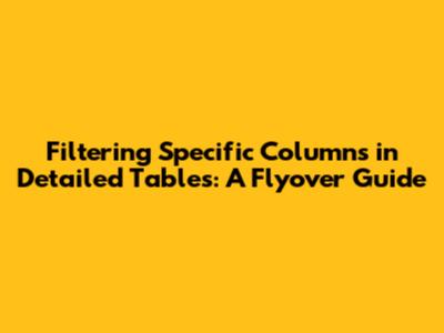 Filtering Specific Columns in Detailed Tables: A Flyover Guide