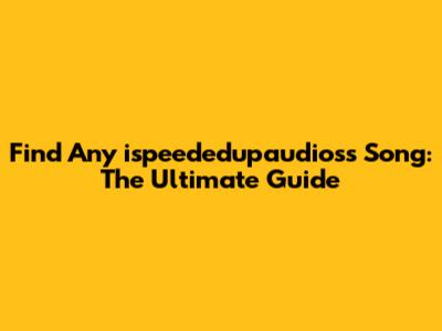 Find Any ispeededupaudioss Song: The Ultimate Guide