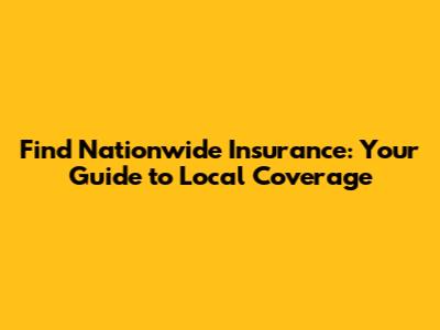 Find Nationwide Insurance: Your Guide to Local Coverage