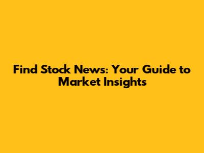 Find Stock News: Your Guide to Market Insights