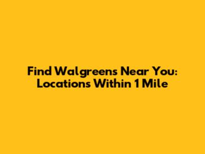 Find Walgreens Near You: Locations Within 1 Mile