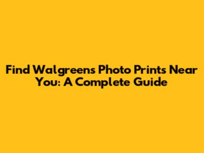 Find Walgreens Photo Prints Near You: A Complete Guide