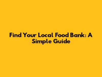 Find Your Local Food Bank: A Simple Guide