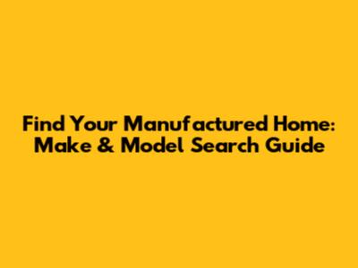 Find Your Manufactured Home: Make & Model Search Guide
