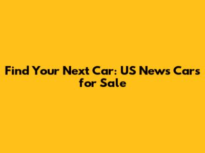 Find Your Next Car: US News Cars for Sale