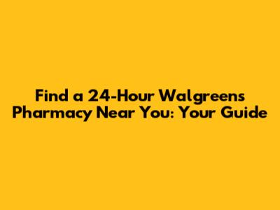 Find a 24-Hour Walgreens Pharmacy Near You: Your Guide