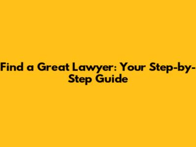 Find a Great Lawyer: Your Step-by-Step Guide
