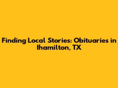 Finding Local Stories: Obituaries in Ihamilton, TX