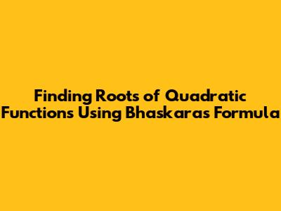 Finding Roots of Quadratic Functions Using Bhaskara's Formula