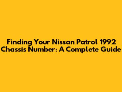 Finding Your Nissan Patrol 1992 Chassis Number: A Complete Guide