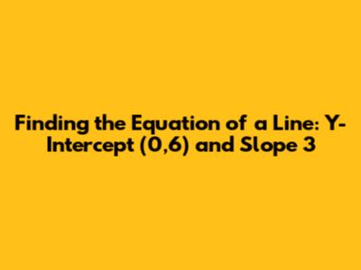 Finding the Equation of a Line: Y-Intercept (0,6) and Slope 3