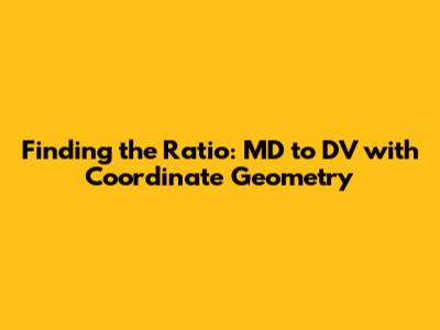 Finding the Ratio: MD to DV with Coordinate Geometry
