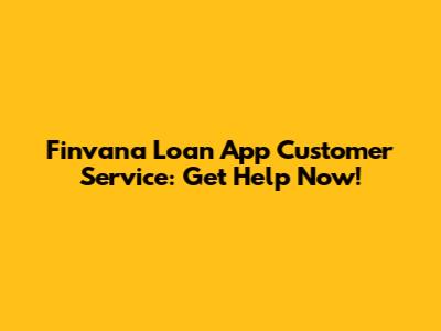 Finvana Loan App Customer Service: Get Help Now!