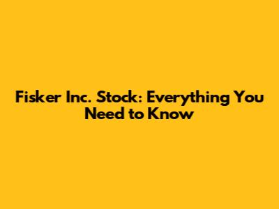 Fisker Inc. Stock: Everything You Need to Know