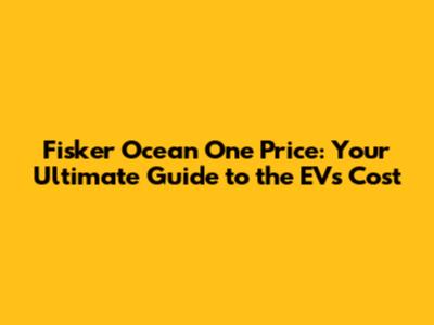 Fisker Ocean One Price: Your Ultimate Guide to the EV's Cost