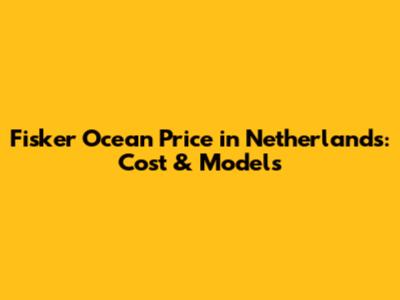 Fisker Ocean Price in Netherlands: Cost & Models