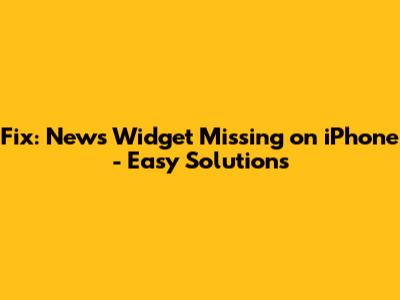 Fix: News Widget Missing on iPhone - Easy Solutions
