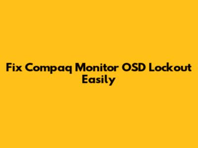Fix Compaq Monitor OSD Lockout Easily