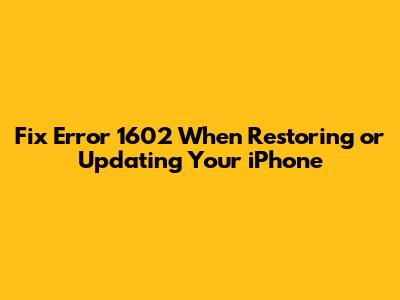 Fix Error 1602 When Restoring or Updating Your iPhone