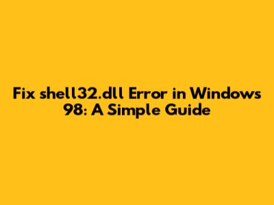 Fix shell32.dll Error in Windows 98: A Simple Guide