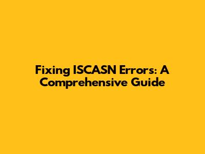 Fixing ISCASN Errors: A Comprehensive Guide