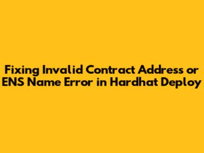 Fixing Invalid Contract Address or ENS Name Error in Hardhat Deploy