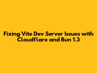 Fixing Vite Dev Server Issues with Cloudflare and Bun 1.3