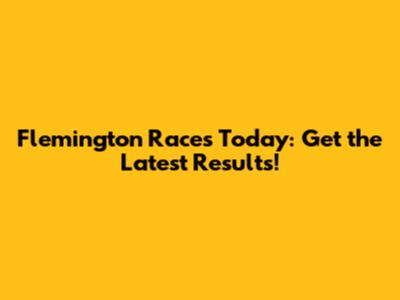 Flemington Races Today: Get the Latest Results!