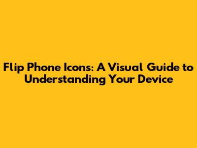 Flip Phone Icons: A Visual Guide to Understanding Your Device