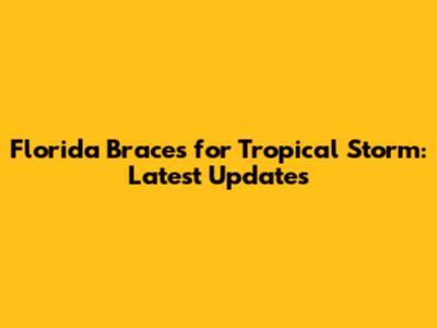 Florida Braces for Tropical Storm: Latest Updates