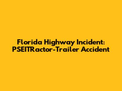 Florida Highway Incident: PSEITRactor-Trailer Accident