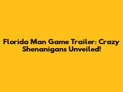 Florida Man Game Trailer: Crazy Shenanigans Unveiled!