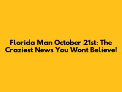 Florida Man October 21st: The Craziest News You Won't Believe!