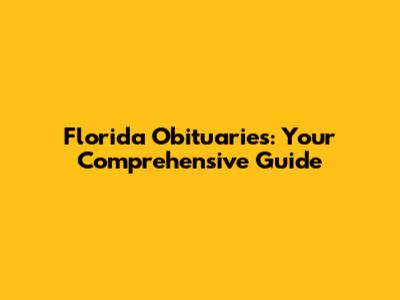 Florida Obituaries: Your Comprehensive Guide
