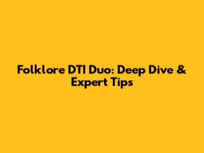 Folklore DTI Duo: Deep Dive & Expert Tips