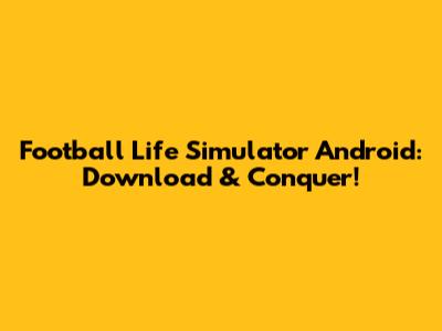 Football Life Simulator Android: Download & Conquer!