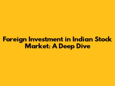 Foreign Investment in Indian Stock Market: A Deep Dive