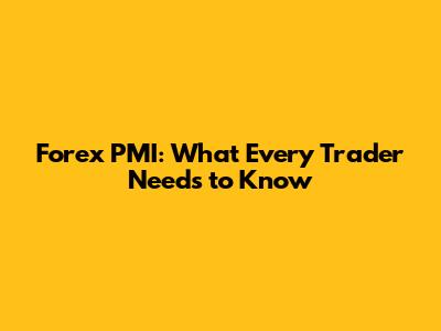 Forex PMI: What Every Trader Needs to Know
