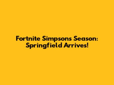 Fortnite Simpsons Season: Springfield Arrives!