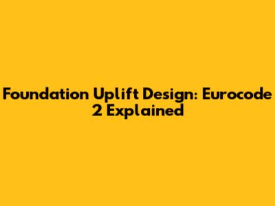Foundation Uplift Design: Eurocode 2 Explained