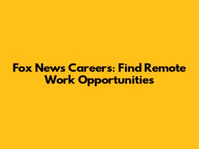 Fox News Careers: Find Remote Work Opportunities