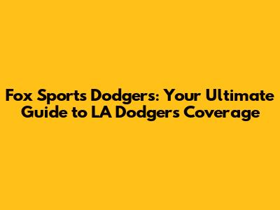 Fox Sports Dodgers: Your Ultimate Guide to LA Dodgers Coverage
