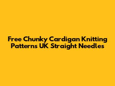 Free Chunky Cardigan Knitting Patterns UK Straight Needles