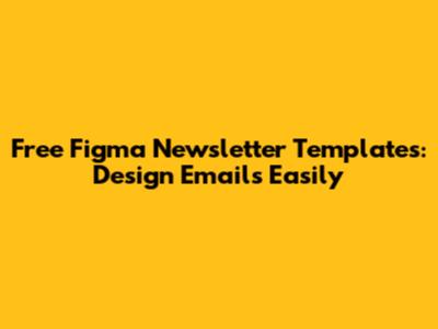 Free Figma Newsletter Templates: Design Emails Easily