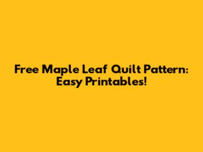Free Maple Leaf Quilt Pattern: Easy Printables!