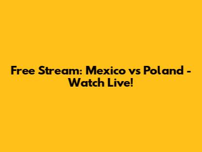 Free Stream: Mexico vs Poland - Watch Live!